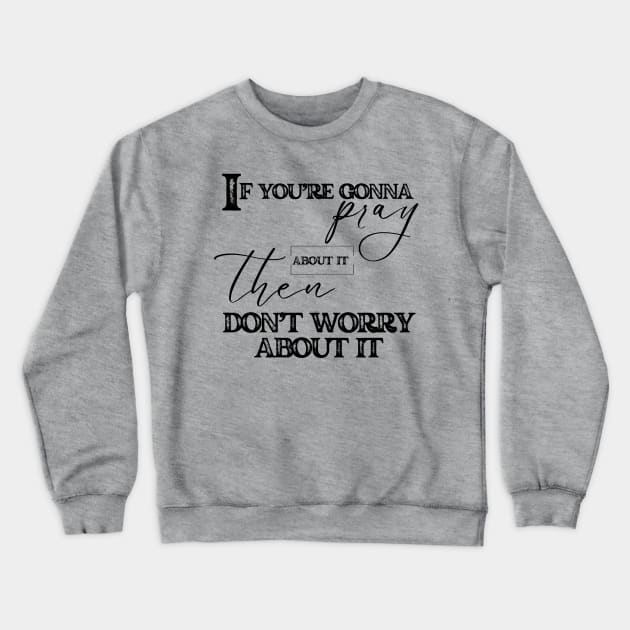 Pray And Don't Worry Christian Faith Crewneck Sweatshirt by Cheri Carlisa Designs